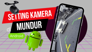 Read more about the article Cara Setting Kamera Mundur Mobil di Android