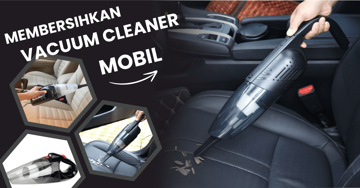 cara membersihkan vacuum cleaner mobil